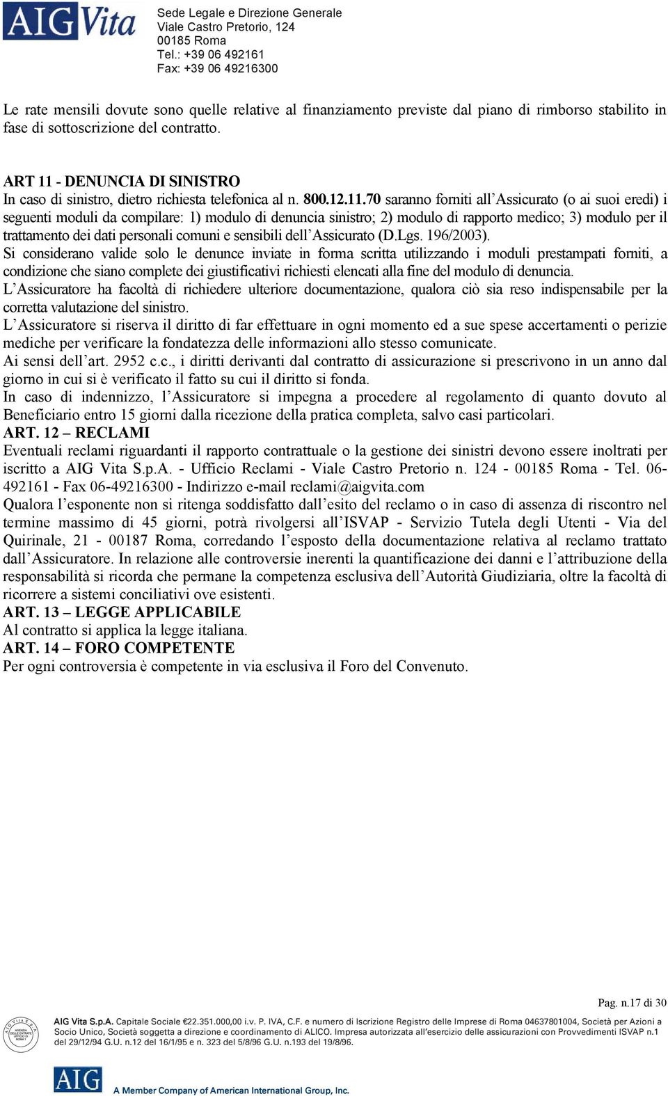 - DENUNCIA DI SINISTRO In caso di sinistro, dietro richiesta telefonica al n. 800.12.11.