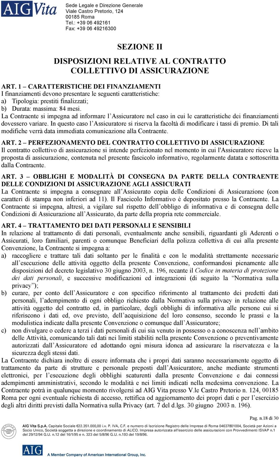 La Contraente si impegna ad informare l Assicuratore nel caso in cui le caratteristiche dei finanziamenti dovessero variare.