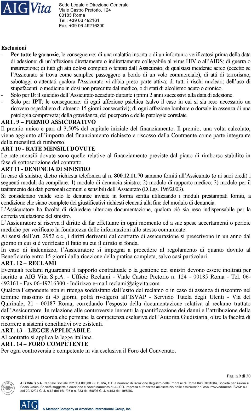 bordo di un volo commerciale); di atti di terrorismo, sabotaggi o attentati qualora l'assicurato vi abbia preso parte attiva; di tutti i rischi nucleari; dell uso di stupefacenti o medicine in dosi