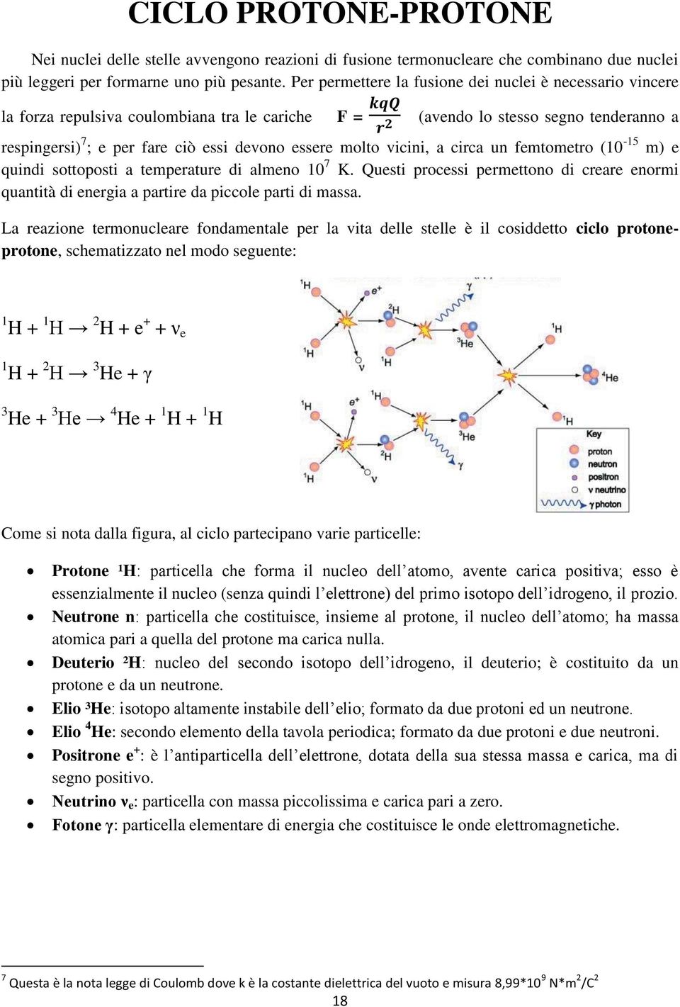 molto vicini, a circa un femtometro (10-15 m) e quindi sottoposti a temperature di almeno 10 7 K. Questi processi permettono di creare enormi quantità di energia a partire da piccole parti di massa.