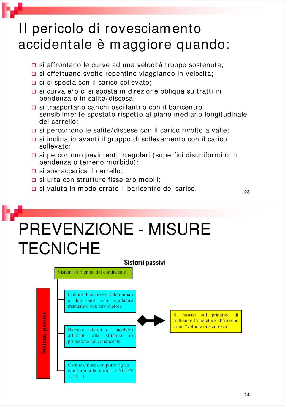 mediano longitudinale del carrello; si percorrono le salite/discese con il carico rivolto a valle; si inclina in avanti il gruppo di sollevamento con il carico sollevato; si percorrono pavimenti