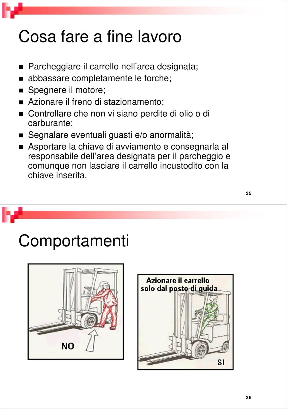 Segnalare eventuali guasti e/o anormalità; Asportare la chiave di avviamento e consegnarla al responsabile dell