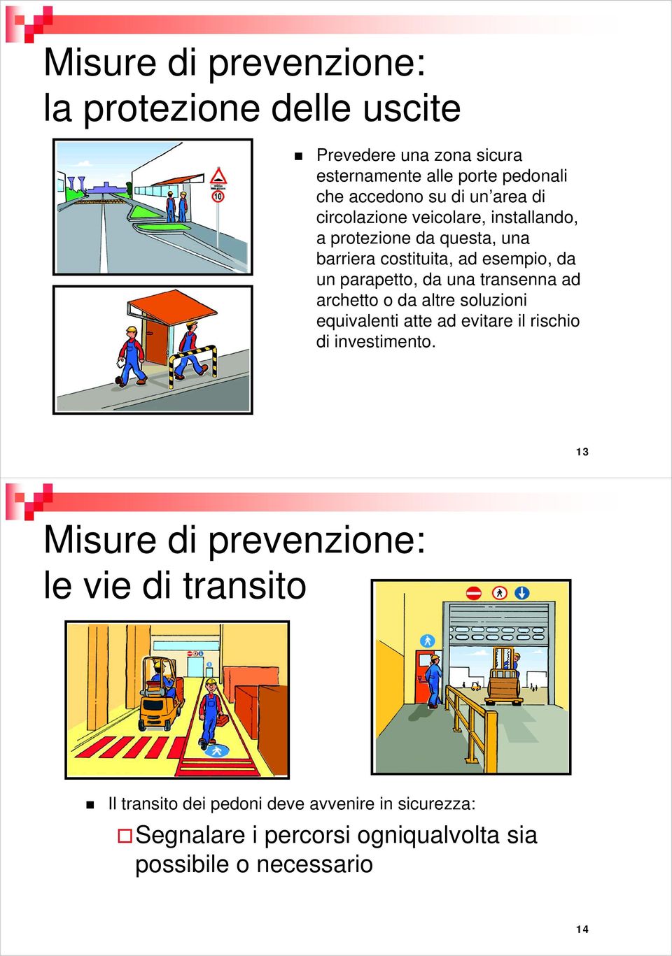 una transenna ad archetto o da altre soluzioni equivalenti atte ad evitare il rischio di investimento.