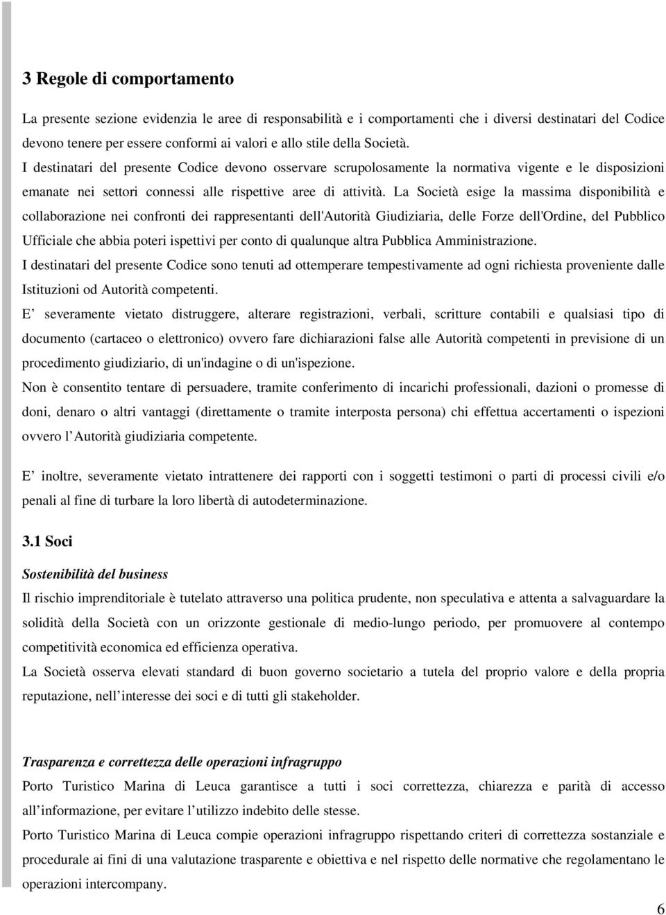 La Società esige la massima disponibilità e collaborazione nei confronti dei rappresentanti dell'autorità Giudiziaria, delle Forze dell'ordine, del Pubblico Ufficiale che abbia poteri ispettivi per