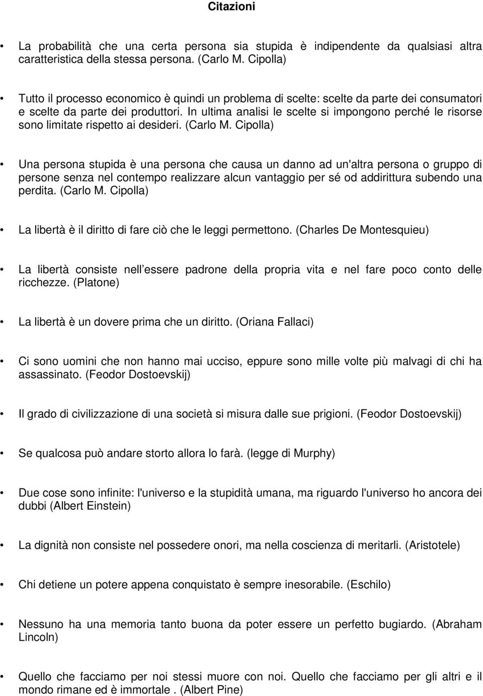 In ultima analisi le scelte si impongono perché le risorse sono limitate rispetto ai desideri. (Carlo M.