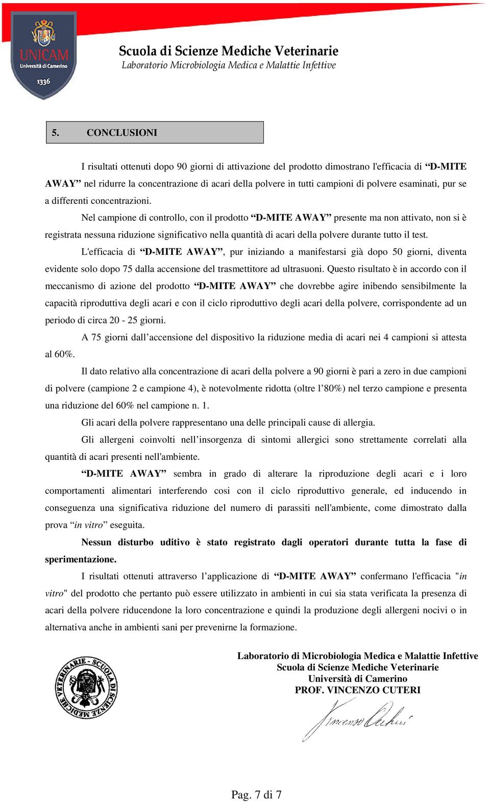 Nel campione di controllo, con il prodotto D-MITE AWAY presente ma non attivato, non si è registrata nessuna riduzione significativo nella quantità di acari della polvere durante tutto il test.