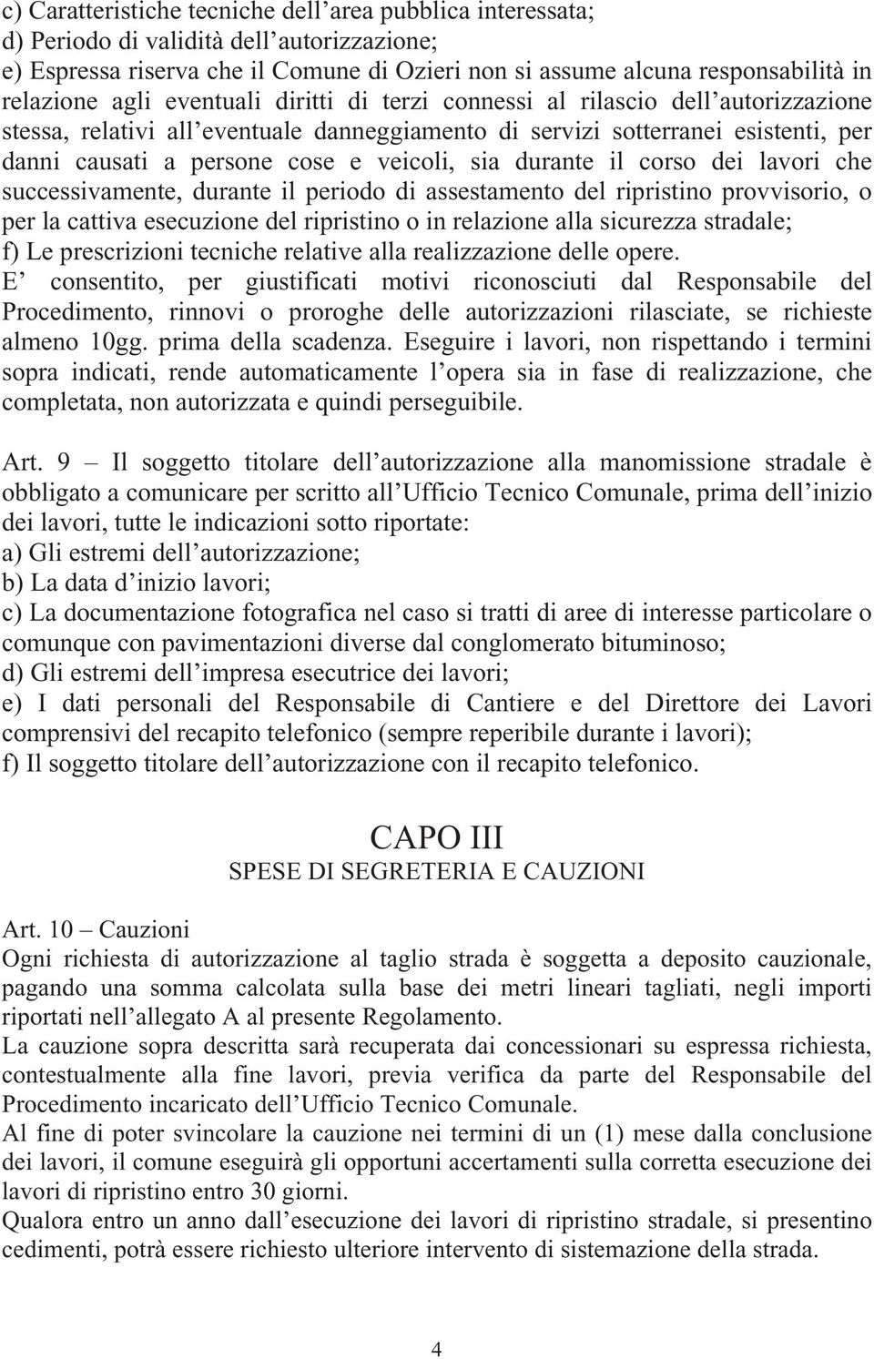 sia durante il corso dei lavori che successivamente, durante il periodo di assestamento del ripristino provvisorio, o per la cattiva esecuzione del ripristino o in relazione alla sicurezza stradale;