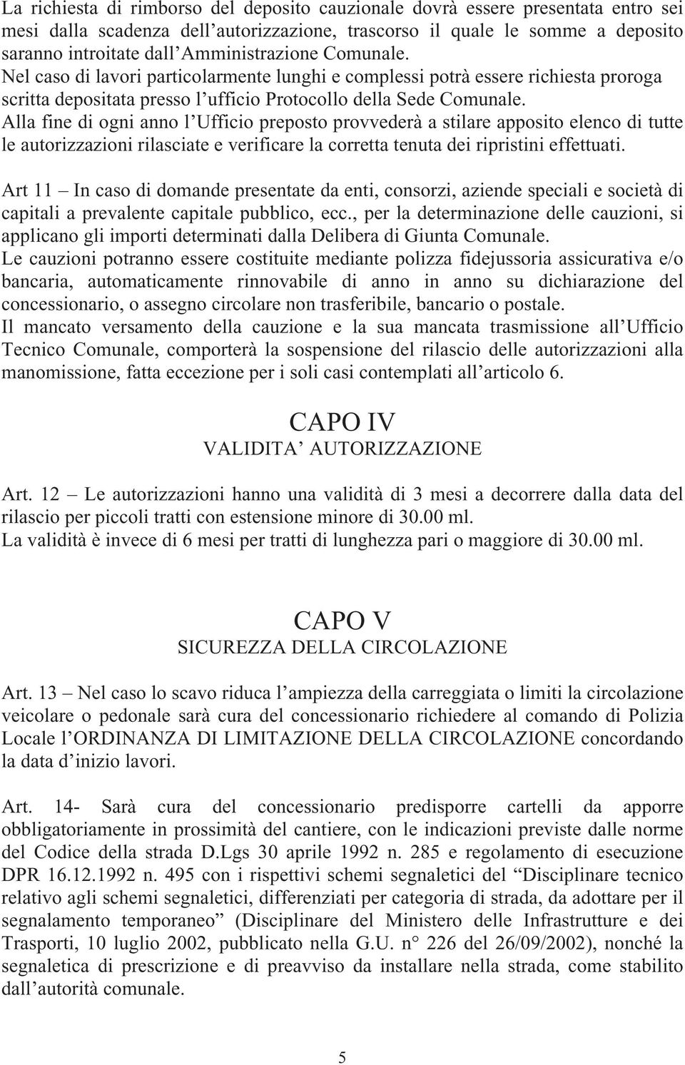 Alla fine di ogni anno l Ufficio preposto provvederà a stilare apposito elenco di tutte le autorizzazioni rilasciate e verificare la corretta tenuta dei ripristini effettuati.