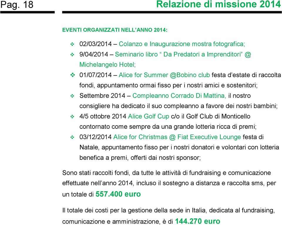 consigliere ha dedicato il suo compleanno a favore dei nostri bambini; 4/5 ottobre 2014 Alice Golf Cup c/o il Golf Club di Monticello contornato come sempre da una grande lotteria ricca di premi;