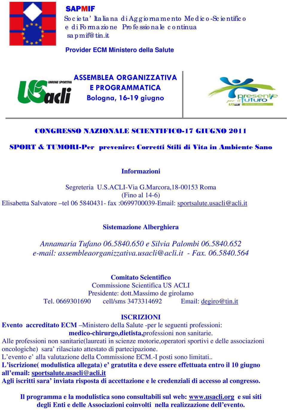 Vita in Ambiente Sano Informazioni Segreteria U.S.ACLI-Via G.Marcora,18-00153 Roma (Fino al 14-6) Elisabetta Salvatore tel 06 5840431- fax :0699700039-Email: sportsalute.usacli@acli.