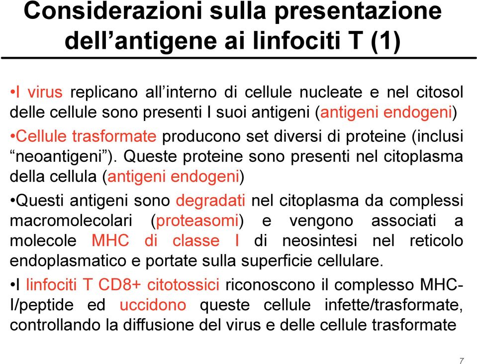 Queste proteine sono presenti nel citoplasma della cellula (antigeni endogeni) Questi antigeni sono degradati nel citoplasma da complessi macromolecolari (proteasomi) e vengono associati a