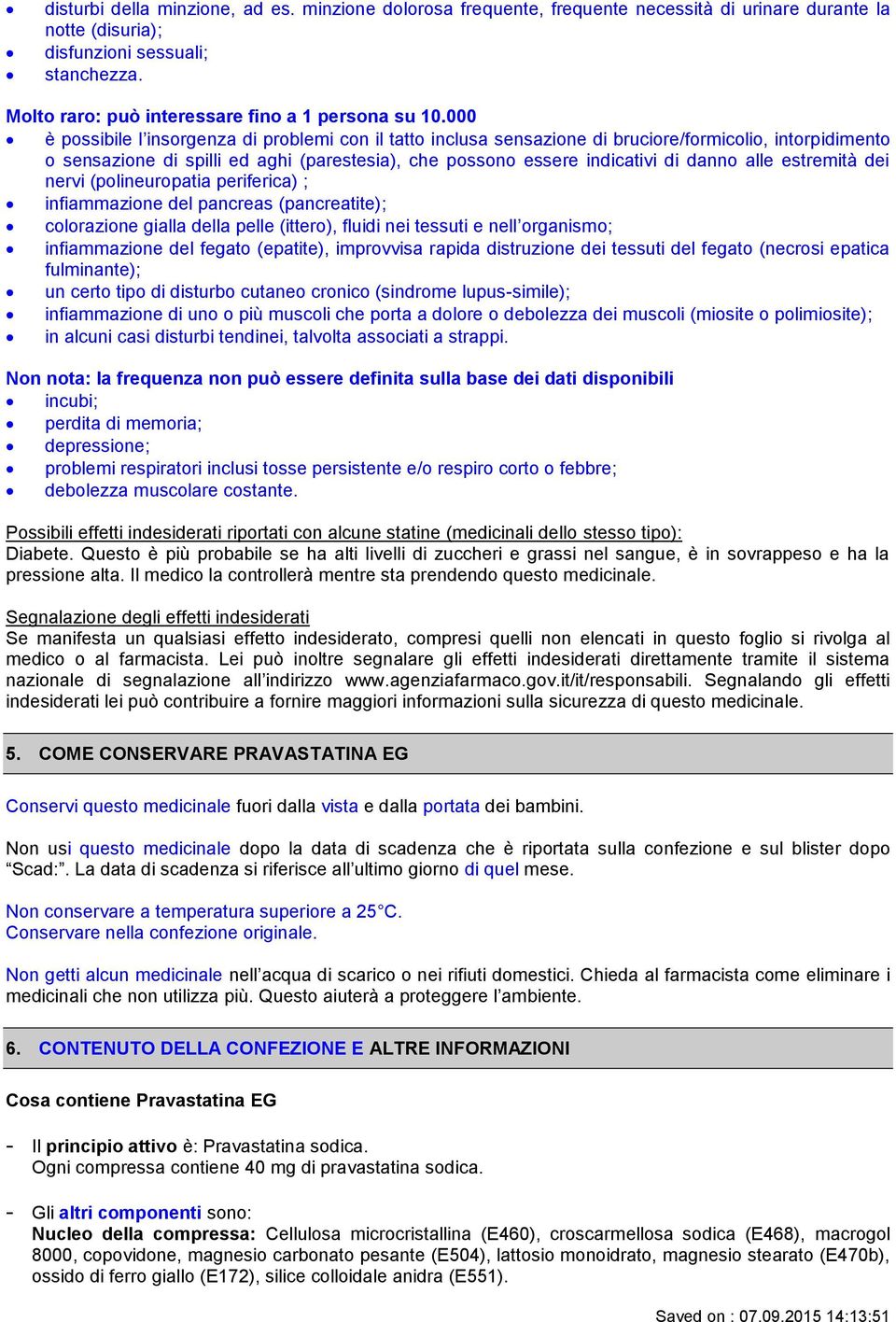 000 è possibile l insorgenza di problemi con il tatto inclusa sensazione di bruciore/formicolio, intorpidimento o sensazione di spilli ed aghi (parestesia), che possono essere indicativi di danno