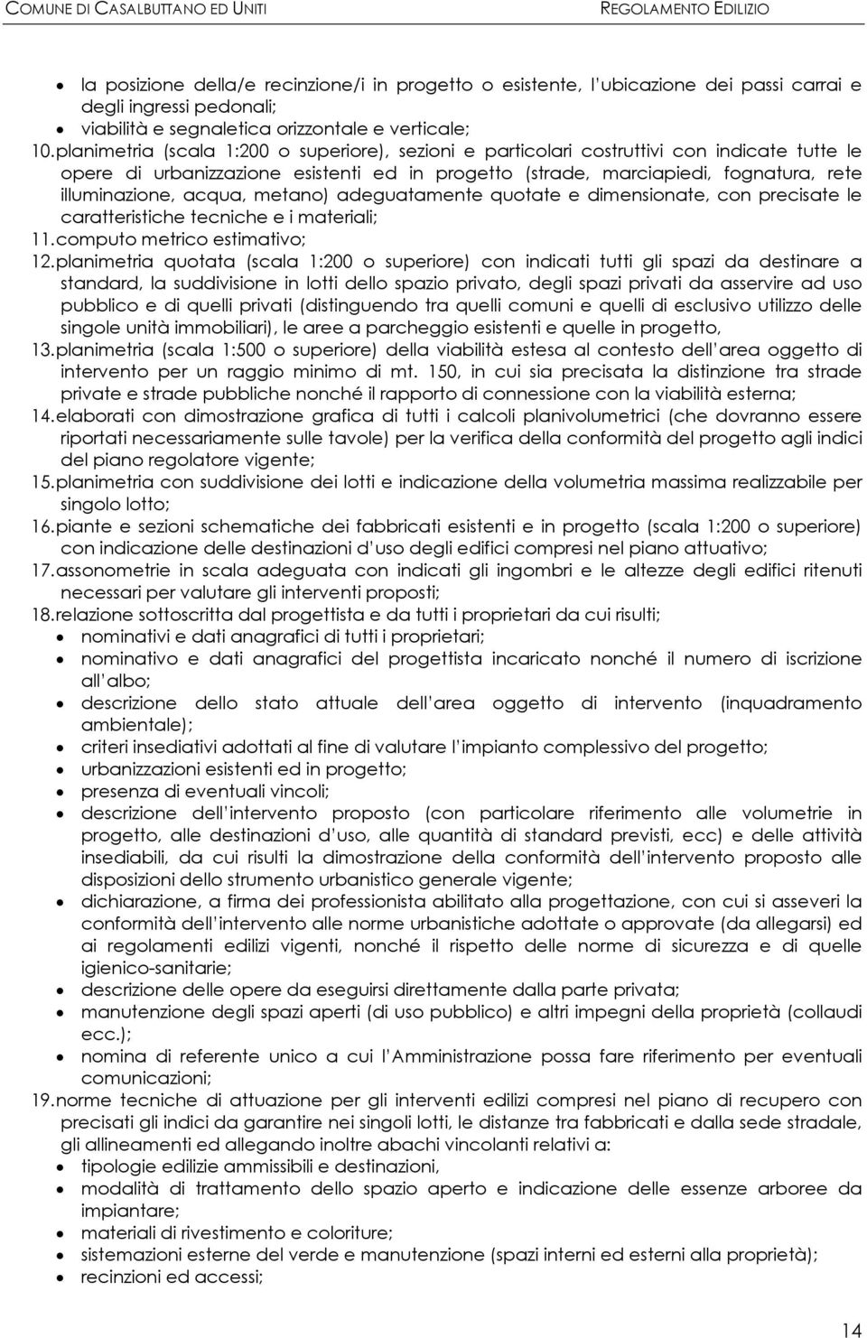 acqua, metano) adeguatamente quotate e dimensionate, con precisate le caratteristiche tecniche e i materiali; 11. computo metrico estimativo; 12.