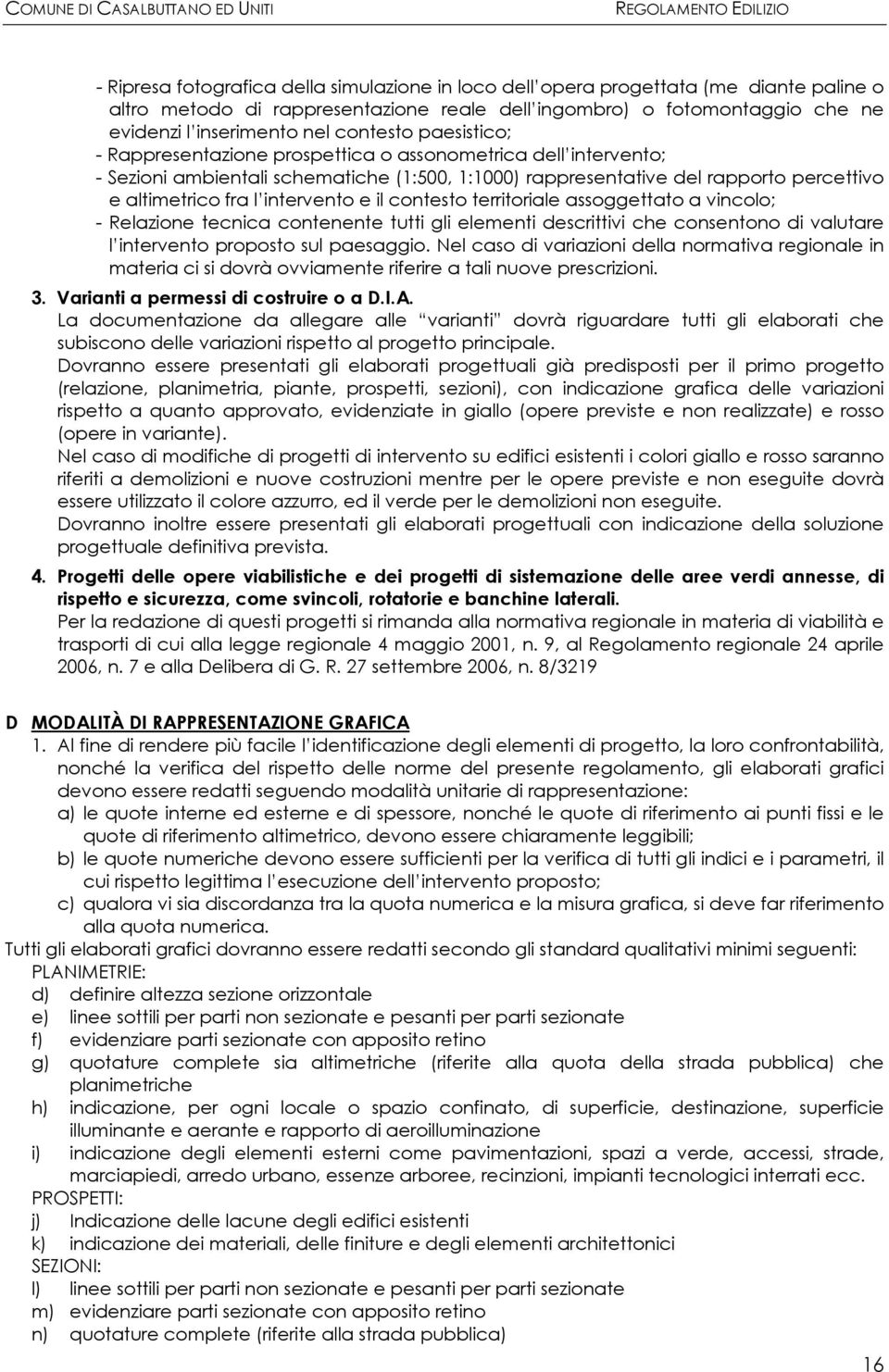 intervento e il contesto territoriale assoggettato a vincolo; - Relazione tecnica contenente tutti gli elementi descrittivi che consentono di valutare l intervento proposto sul paesaggio.