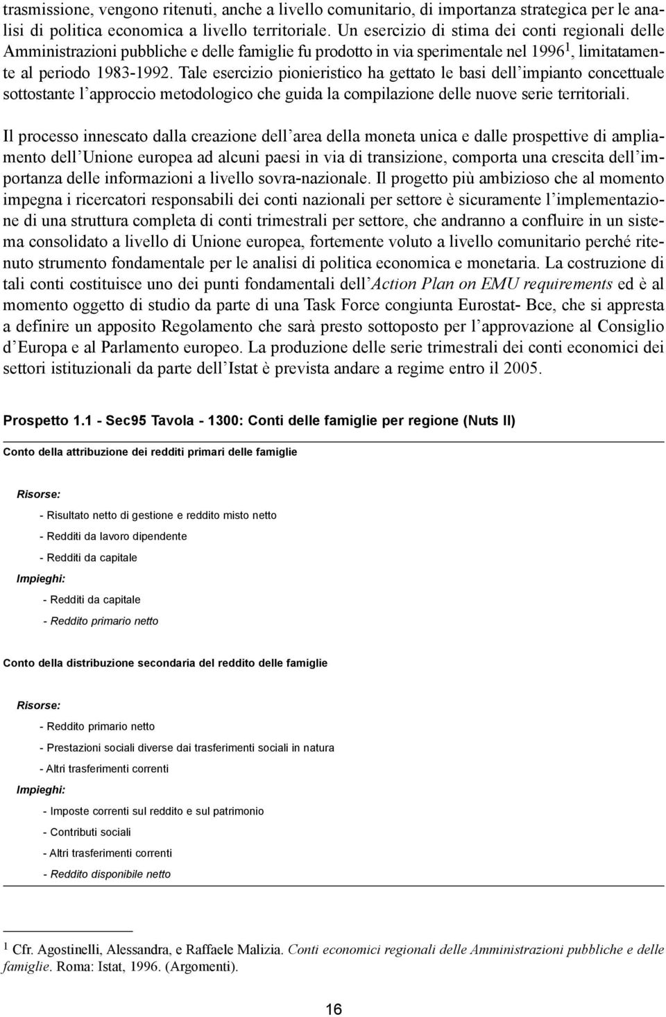 Tale esercizio pionieristico ha gettato le basi dell impianto concettuale sottostante l approccio metodologico che guida la compilazione delle nuove serie territoriali.