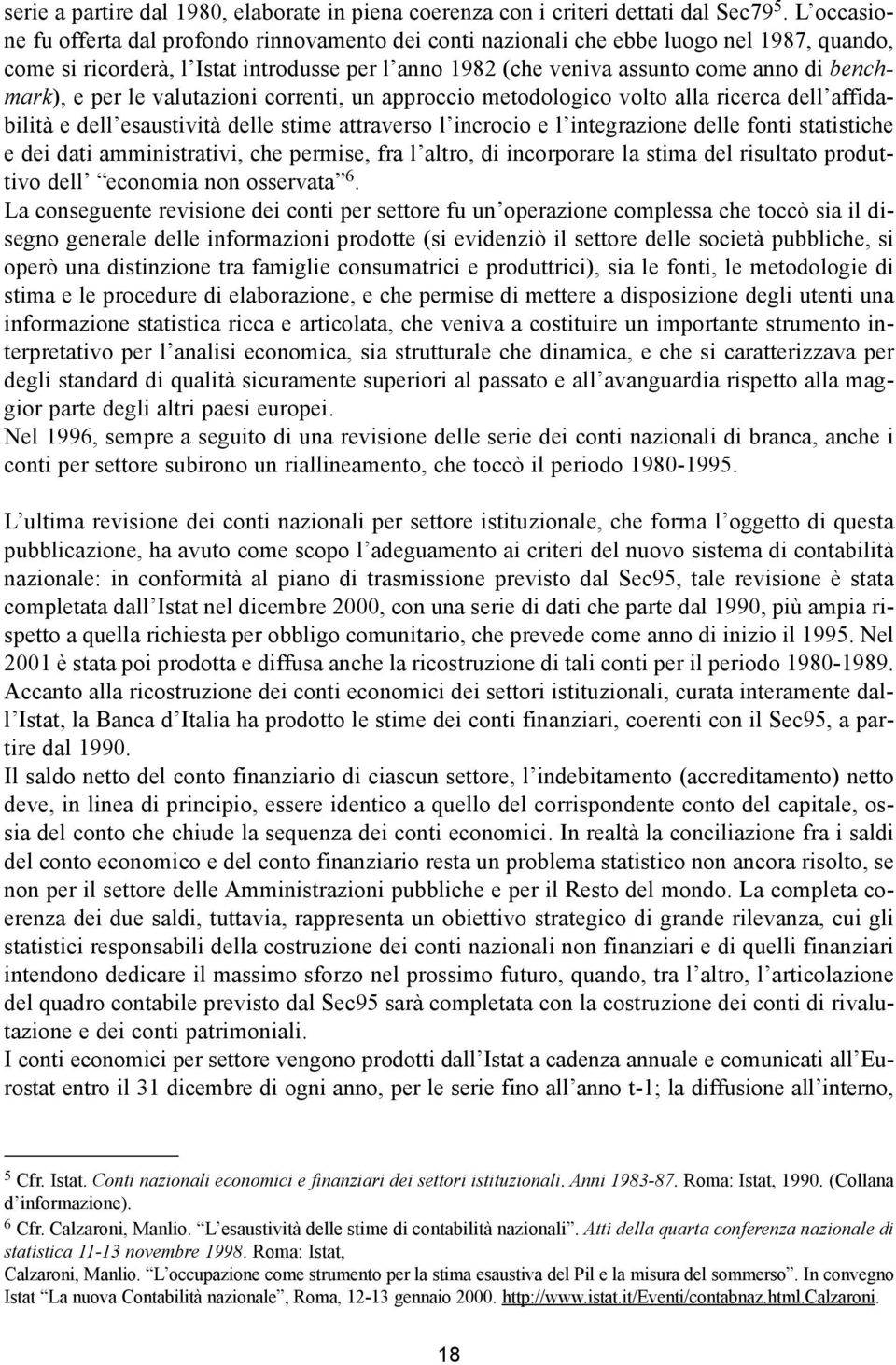 benchmark), e per le valutazioni correnti, un approccio metodologico volto alla ricerca dell affidabilità e dell esaustività delle stime attraverso l incrocio e l integrazione delle fonti statistiche