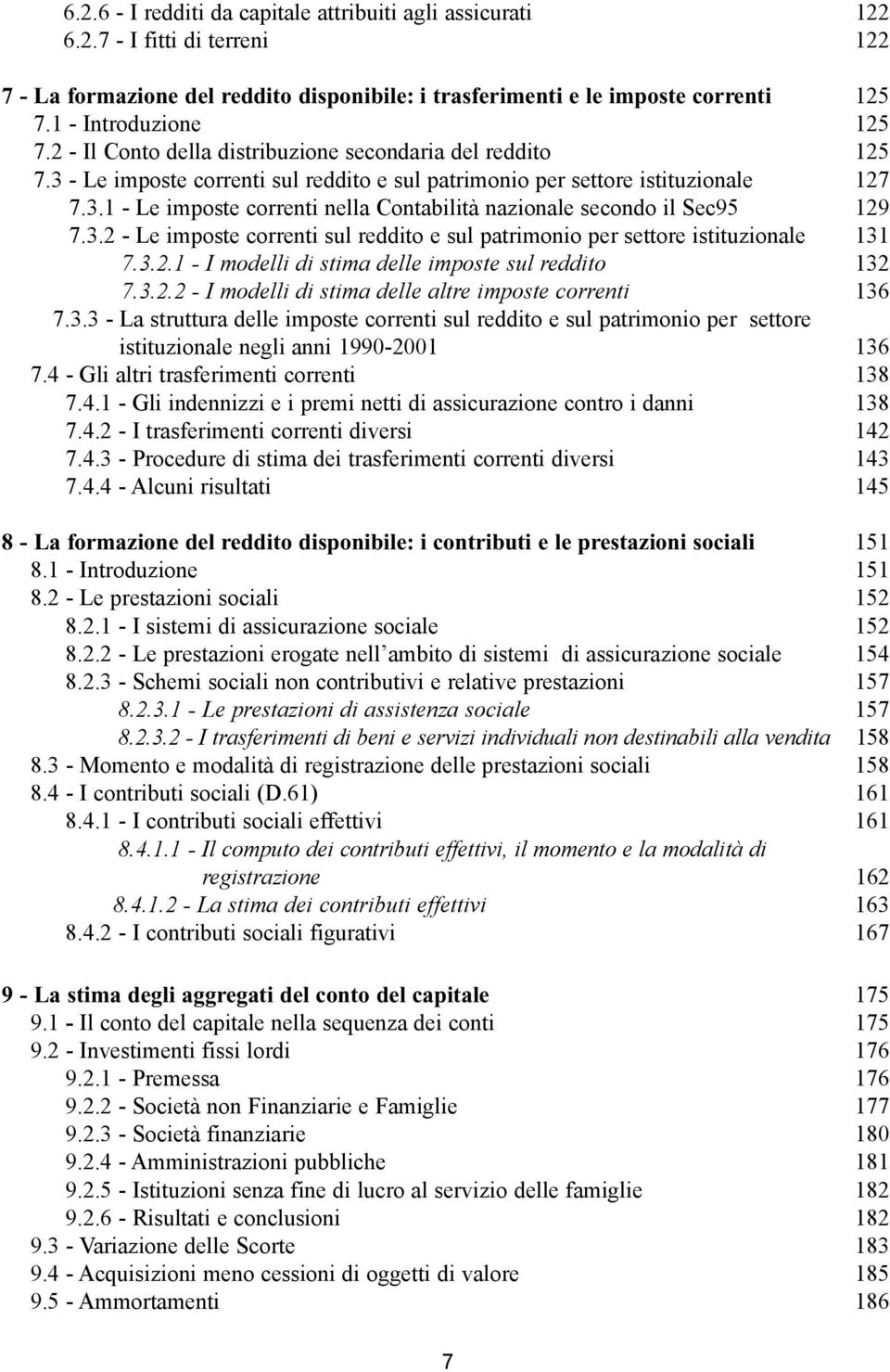 3.2 - Le imposte correnti sul reddito e sul patrimonio per settore istituzionale 131 7.3.2.1 - I modelli di stima delle imposte sul reddito 132 7.3.2.2 - I modelli di stima delle altre imposte correnti 136 7.