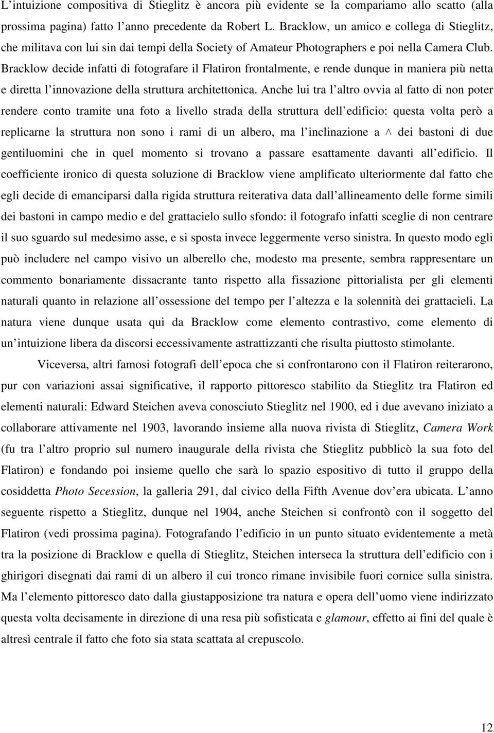 Bracklow decide infatti di fotografare il Flatiron frontalmente, e rende dunque in maniera più netta e diretta l innovazione della struttura architettonica.