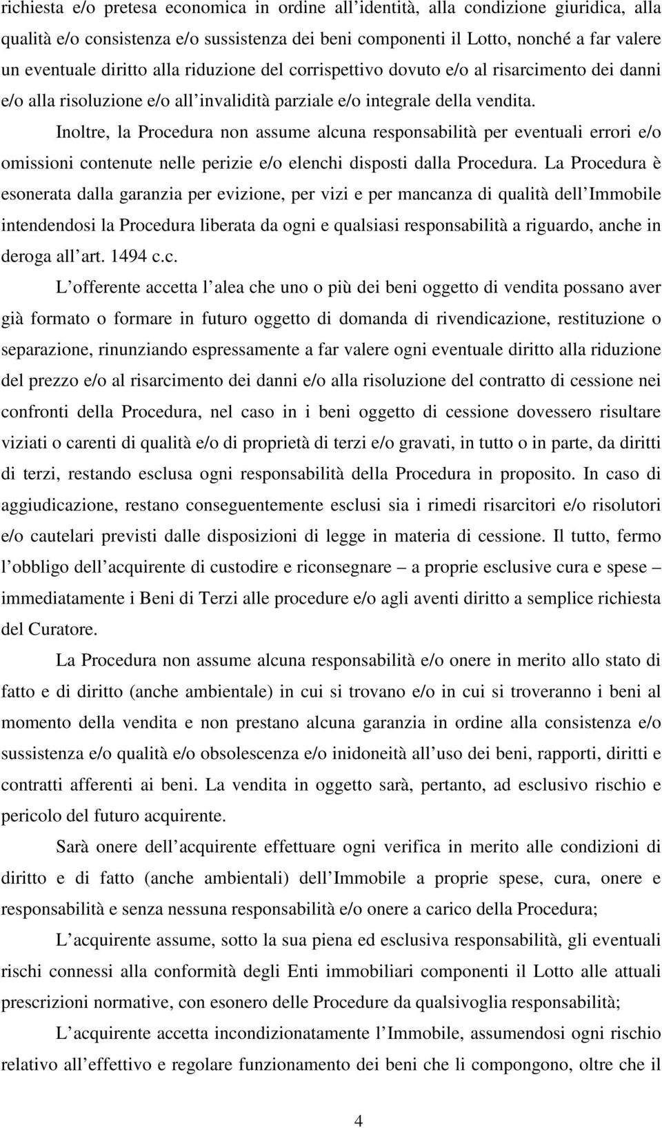 Inoltre, la Procedura non assume alcuna responsabilità per eventuali errori e/o omissioni contenute nelle perizie e/o elenchi disposti dalla Procedura.