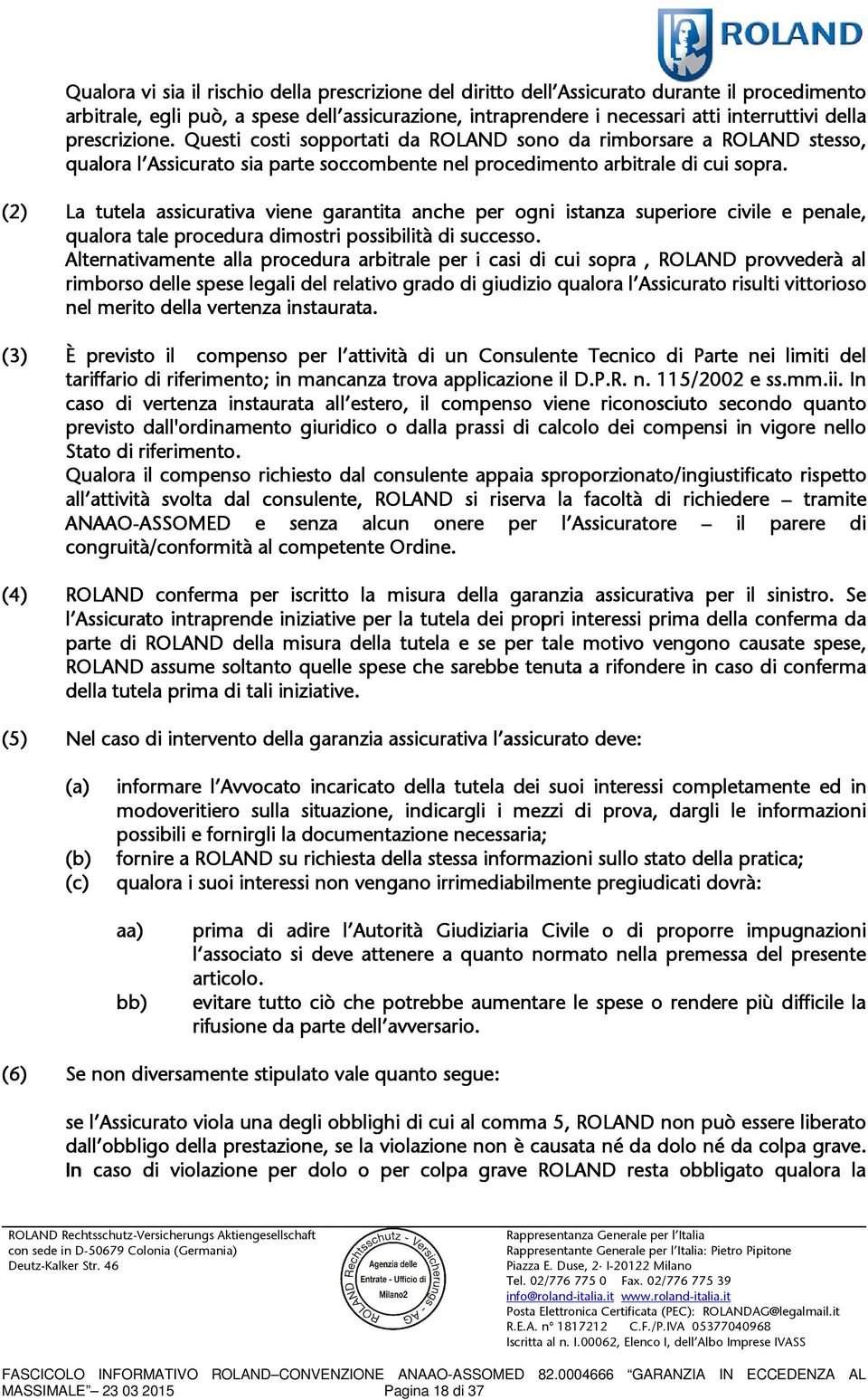 (2) La tutela assicurativa viene garantita anche per ogni istanza superiore civile e penale, qualora tale procedura dimostri possibilità di successo.