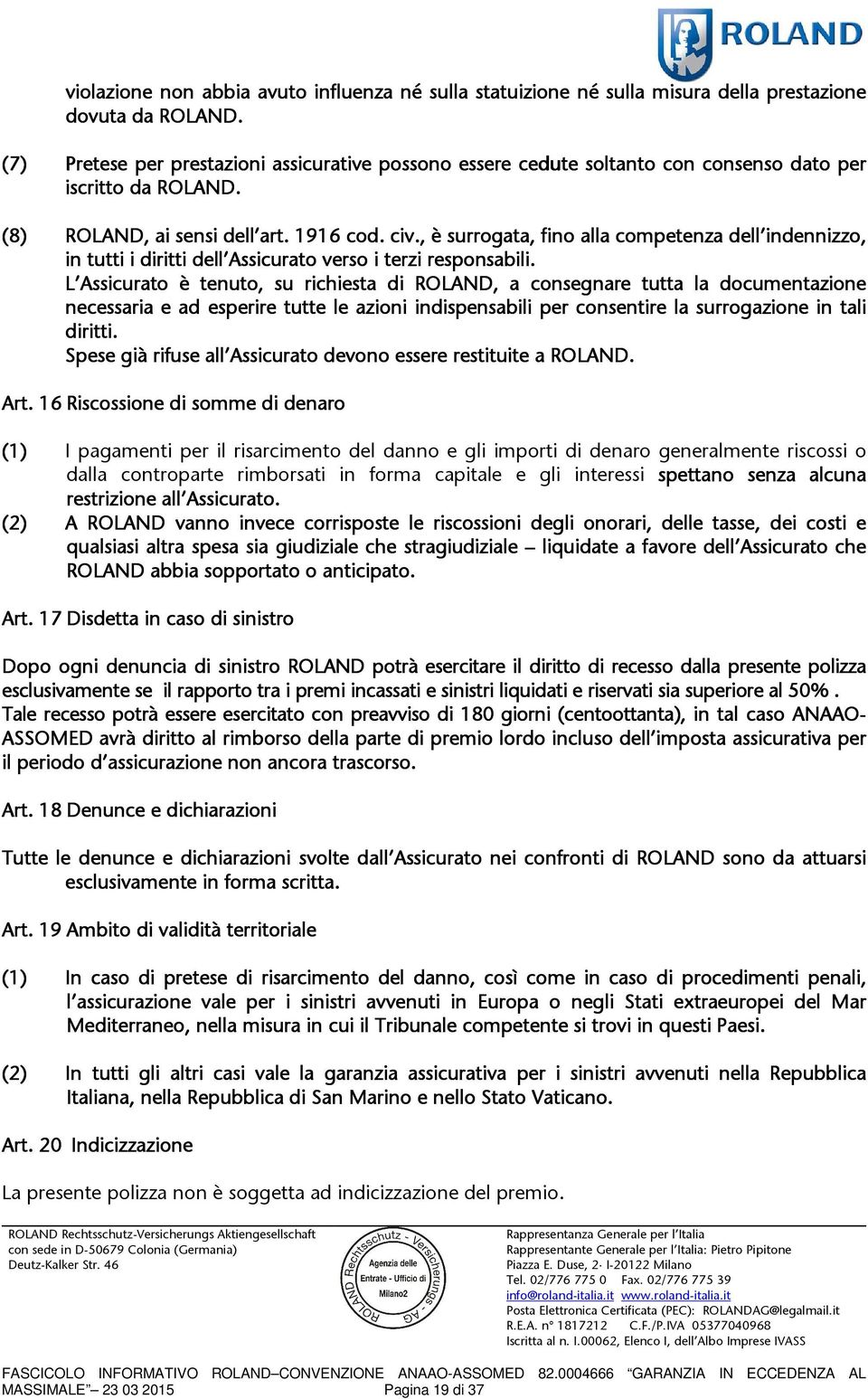 , è surrogata, fino alla competenza dell indennizzo, in tutti i diritti dell Assicurato verso i terzi responsabili.