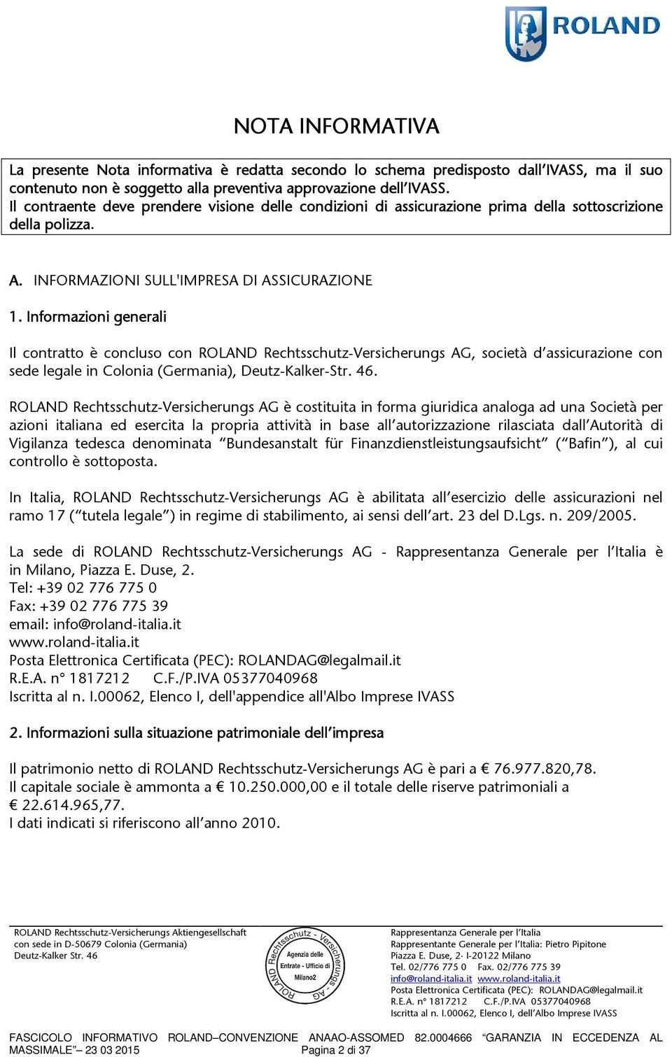 Informazioni generali Il contratto è concluso con ROLAND Rechtsschutz-Versicherungs AG, società d assicurazione con sede legale in Colonia (Germania), Deutz-Kalker-Str. 46.