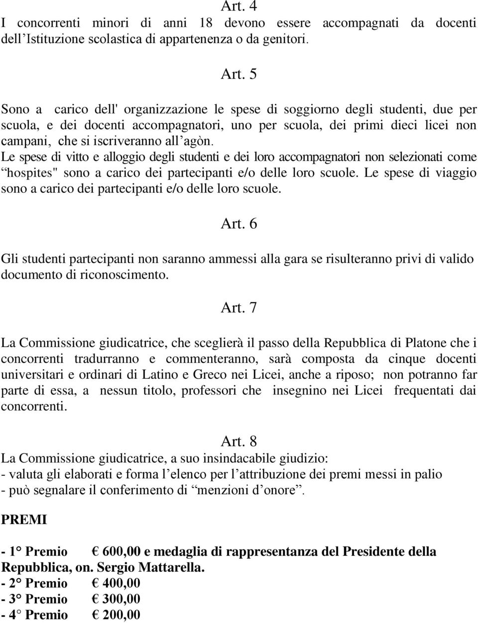 agòn. Le spese di vitto e alloggio degli studenti e dei loro accompagnatori non selezionati come hospites" sono a carico dei partecipanti e/o delle loro scuole.