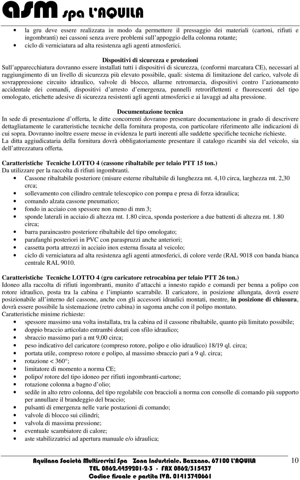 Dispositivi di sicurezza e protezioni Sull apparecchiatura dovranno essere installati tutti i dispositivi di sicurezza, (conformi marcatura CE), necessari al raggiungimento di un livello di sicurezza