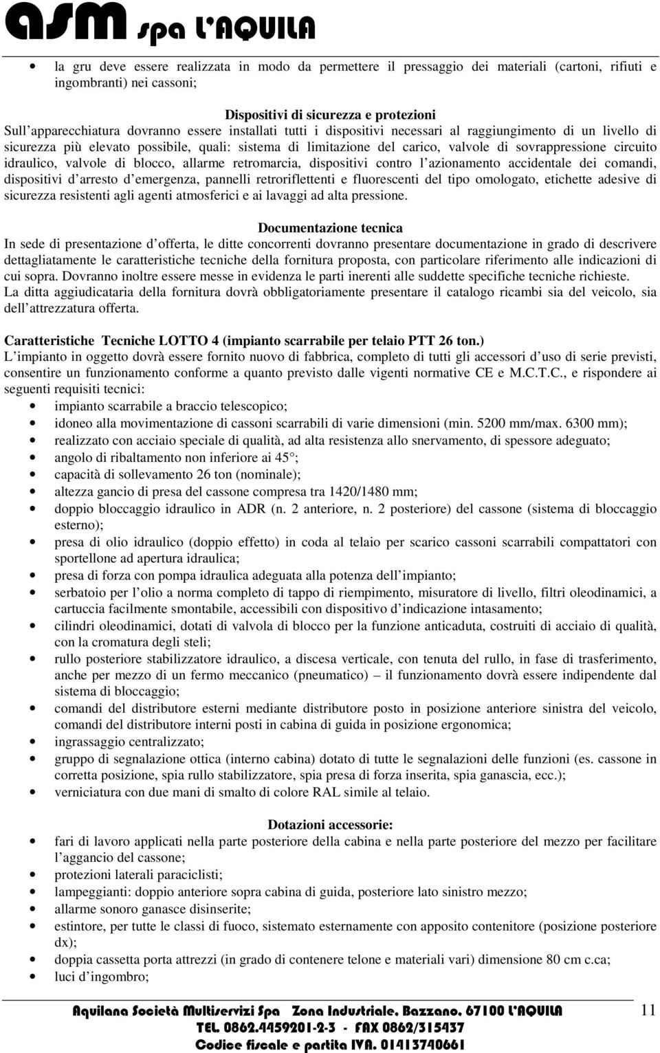 idraulico, valvole di blocco, allarme retromarcia, dispositivi contro l azionamento accidentale dei comandi, dispositivi d arresto d emergenza, pannelli retroriflettenti e fluorescenti del tipo