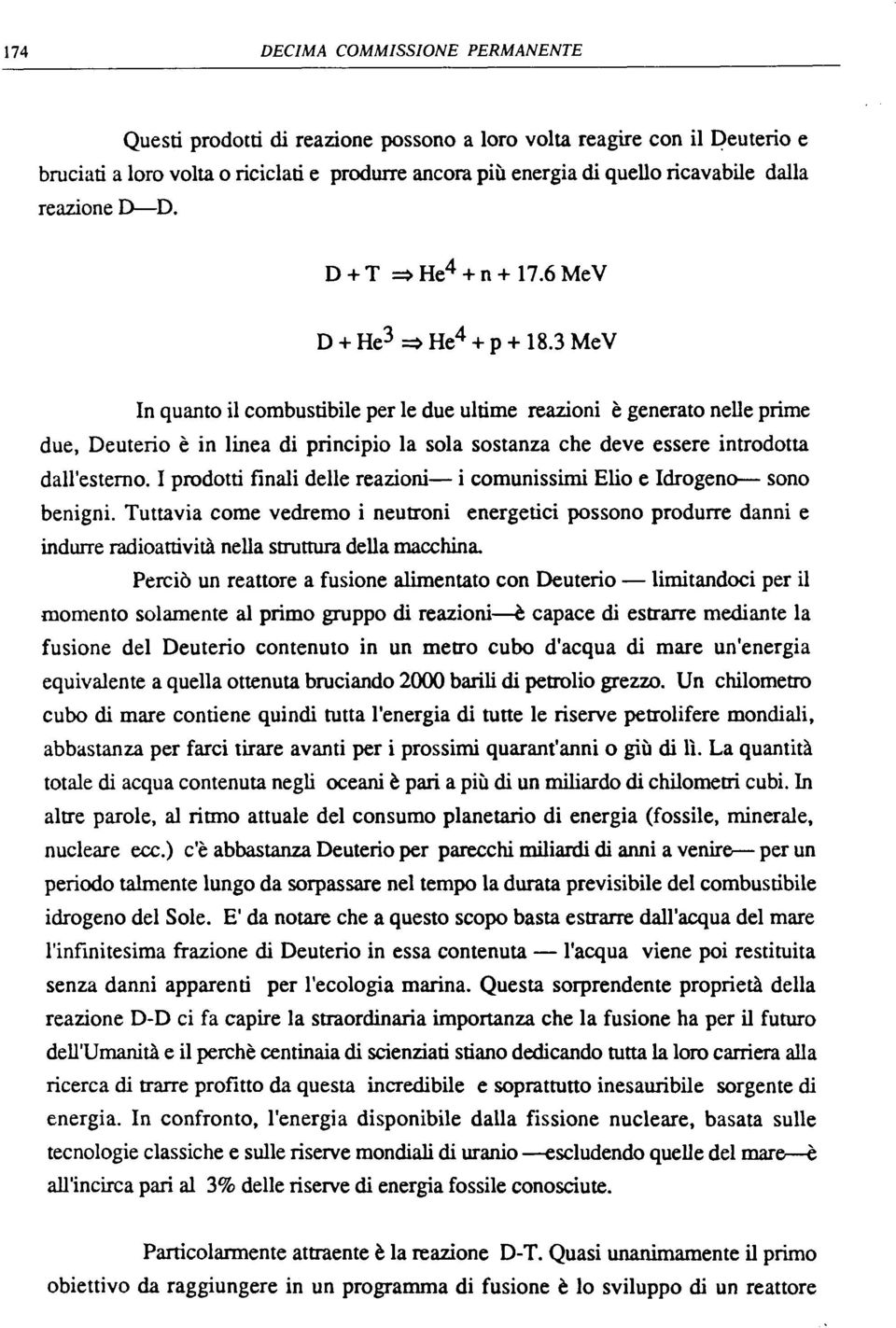 3 MeV In quanto il combustibile per le due ultime reazioni è generato nelle prime due, Deuterio è in linea di principio la sola sostanza che deve essere introdotta dall'esterno.