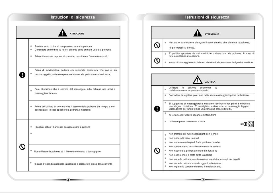 E proibito apportare da soli modifiche o riparazioni alla poltrona. In caso di rottura rivolgersi al venditore.