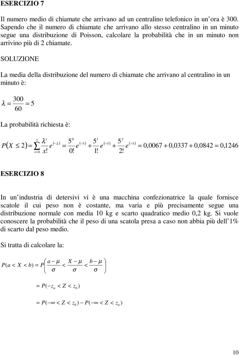 La media della distribuzioe del umero di chiamate che arrivao al cetralio i u miuto è: 3 λ 6 5 