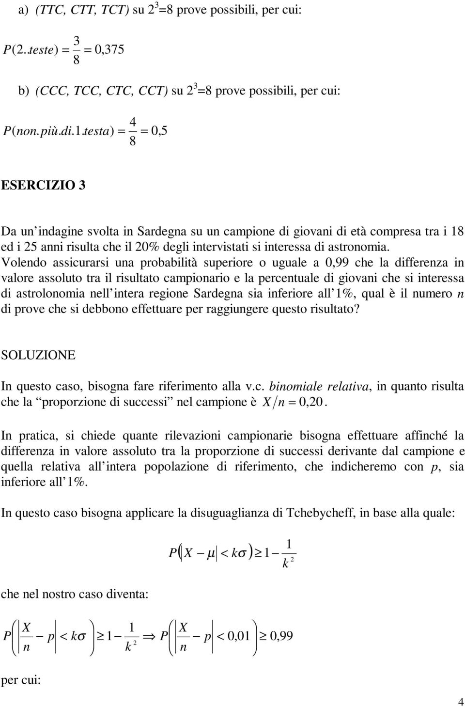 Voledo assicurarsi ua probabilità superiore o uguale a,99 che la differeza i valore assoluto tra il risultato campioario e la percetuale di giovai che si iteressa di astroloomia ell itera regioe