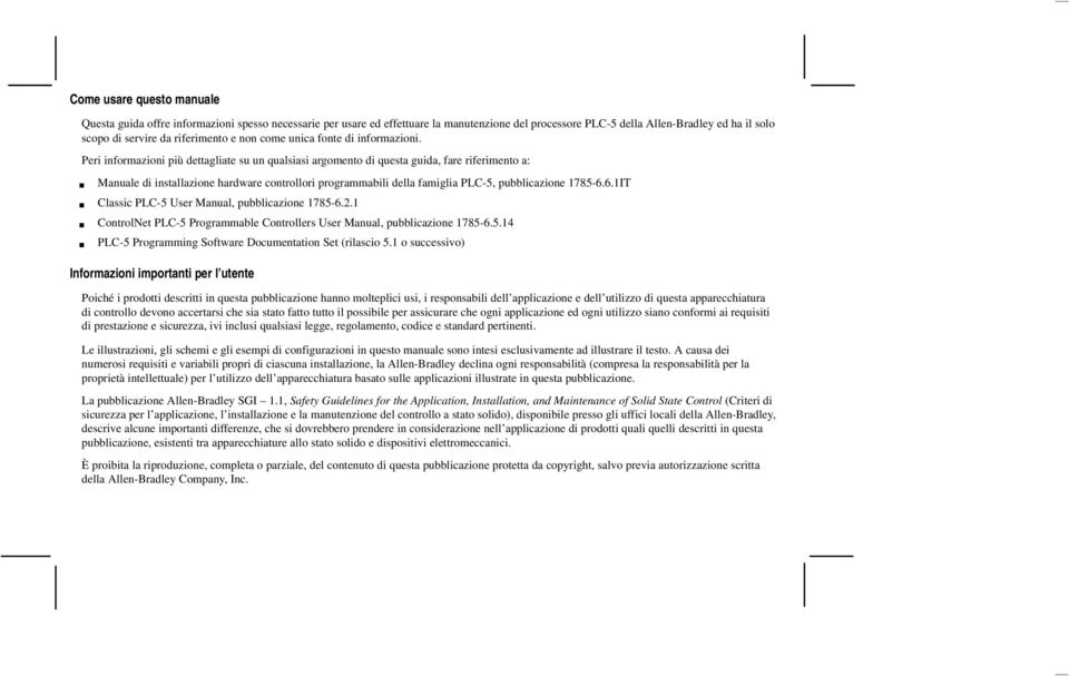 Peri informazioni più dettagliate su un qualsiasi argomento di questa guida, fare riferimento a: Manuale di installazione hardware controllori programmabili della famiglia PLC-5, pubblicazione 1785-6.