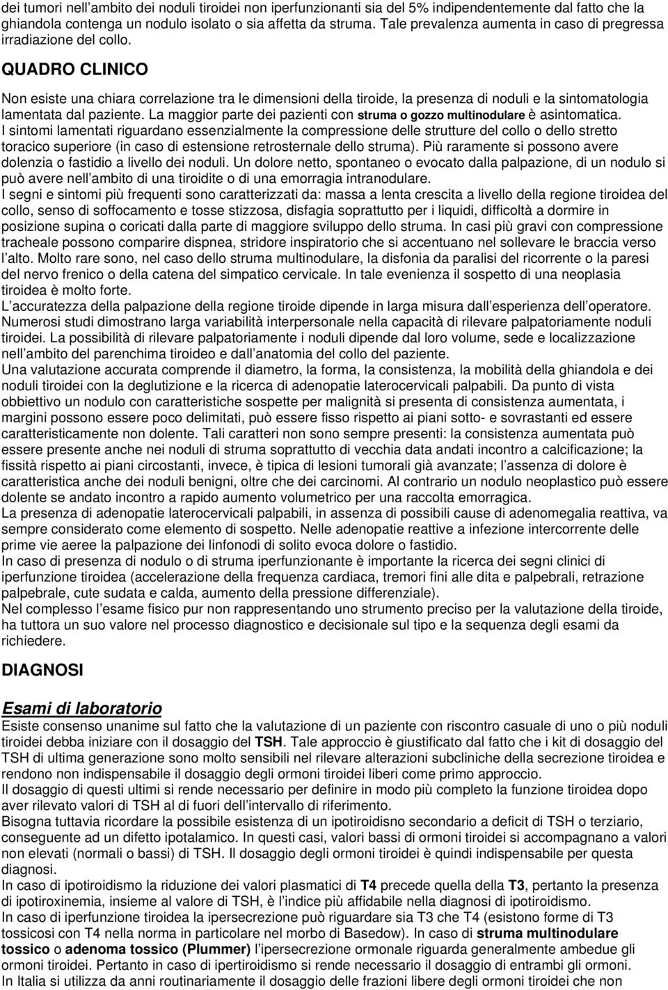 QUADRO CLINICO Non esiste una chiara correlazione tra le dimensioni della tiroide, la presenza di noduli e la sintomatologia lamentata dal paziente.