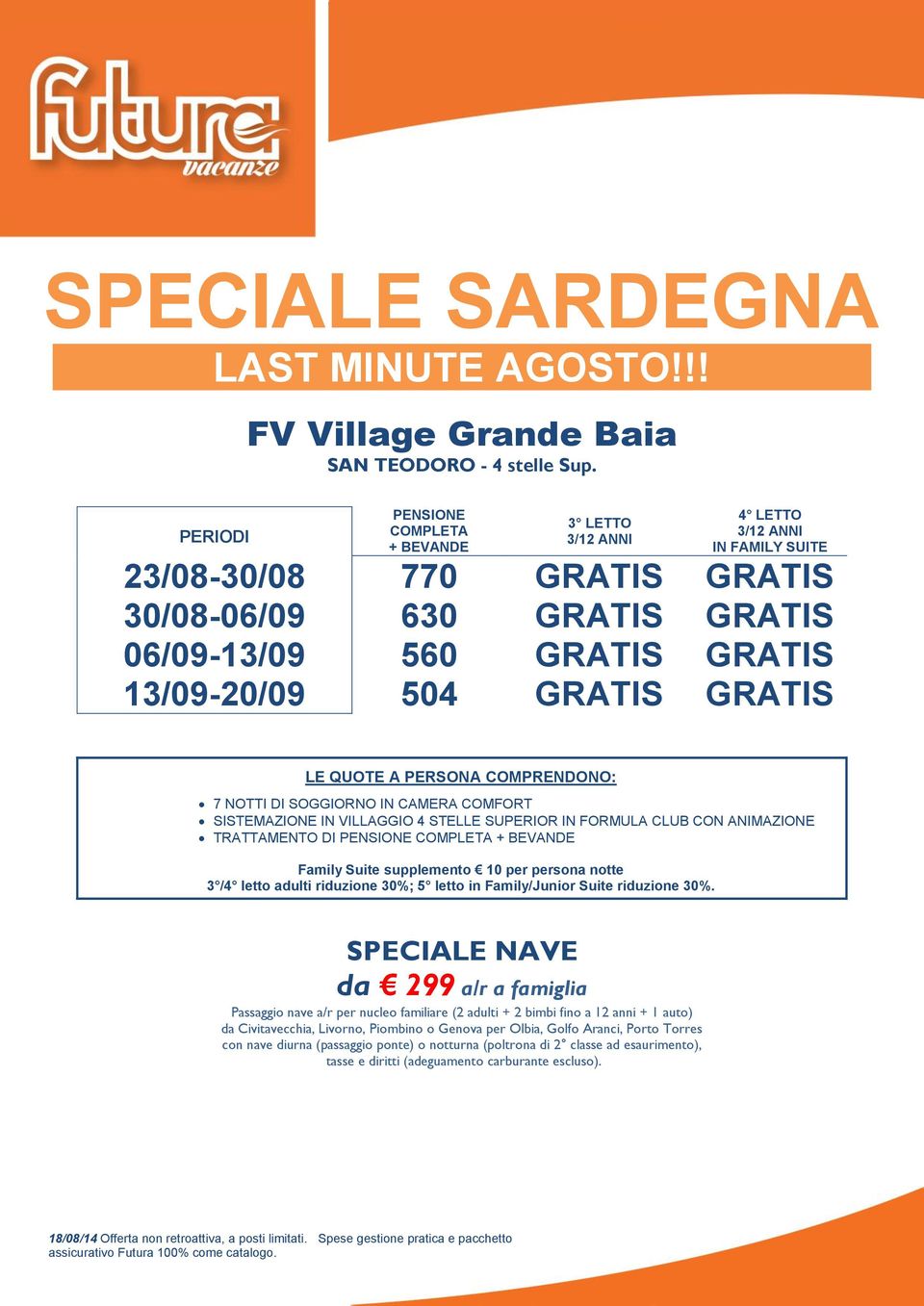 COMFORT SISTEMAZIONE IN VILLAGGIO 4 STELLE SUPERIOR IN FORMULA CLUB CON ANIMAZIONE TRATTAMENTO DI PENSIONE COMPLETA + BEVANDE Family Suite supplemento 10 per persona notte 3 /4 letto adulti riduzione