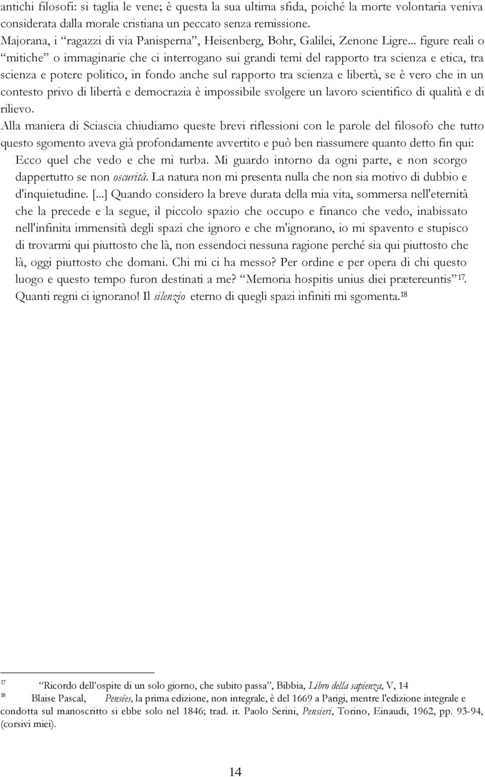 .. figure reali o mitiche o immaginarie che ci interrogano sui grandi temi del rapporto tra scienza e etica, tra scienza e potere politico, in fondo anche sul rapporto tra scienza e libertà, se è