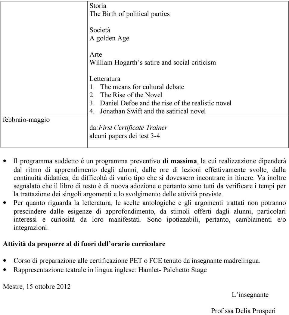 Jonathan Swift and the satirical novel da:first Certificate Trainer alcuni papers dei test 3-4 Il programma suddetto è un programma preventivo di massima, la cui realizzazione dipenderà dal ritmo di