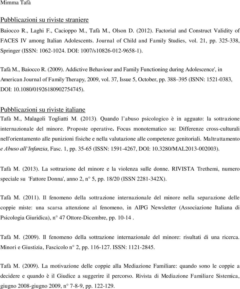 Addictive Behaviour and Family Functioning during Adolescence', in American Journal of Family Therapy, 2009, vol. 37, Issue 5, October, pp. 388 395 (ISNN: 1521-0383, DOI: 10.1080/01926180902754745).