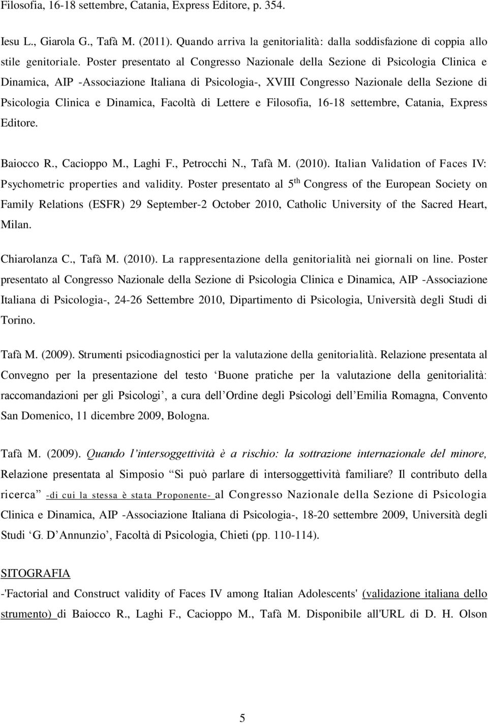 Dinamica, Facoltà di Lettere e Filosofia, 16-18 settembre, Catania, Express Editore. Baiocco R., Cacioppo M., Laghi F., Petrocchi N., Tafà M. (2010).