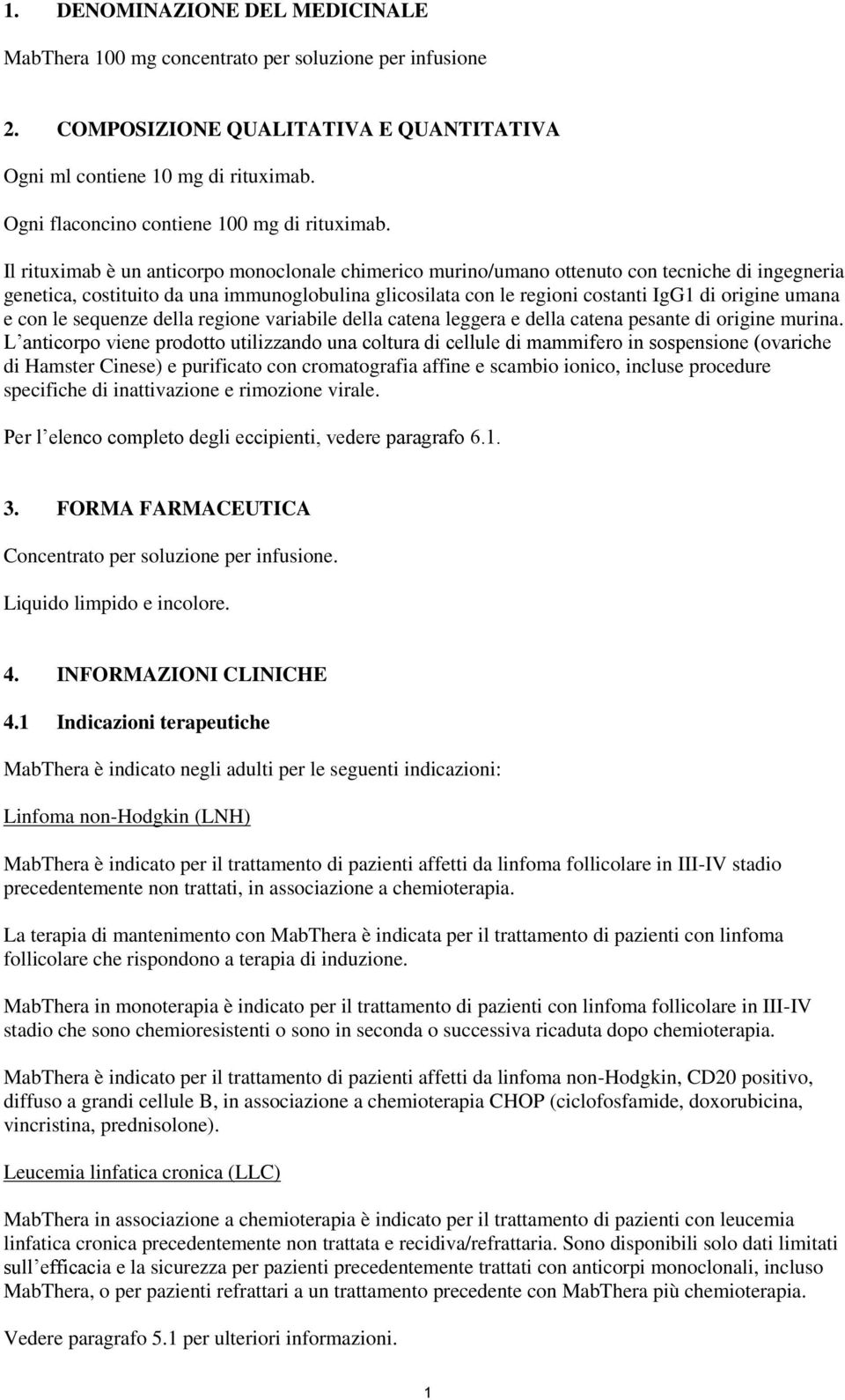 Il rituximab è un anticorpo monoclonale chimerico murino/umano ottenuto con tecniche di ingegneria genetica, costituito da una immunoglobulina glicosilata con le regioni costanti IgG1 di origine