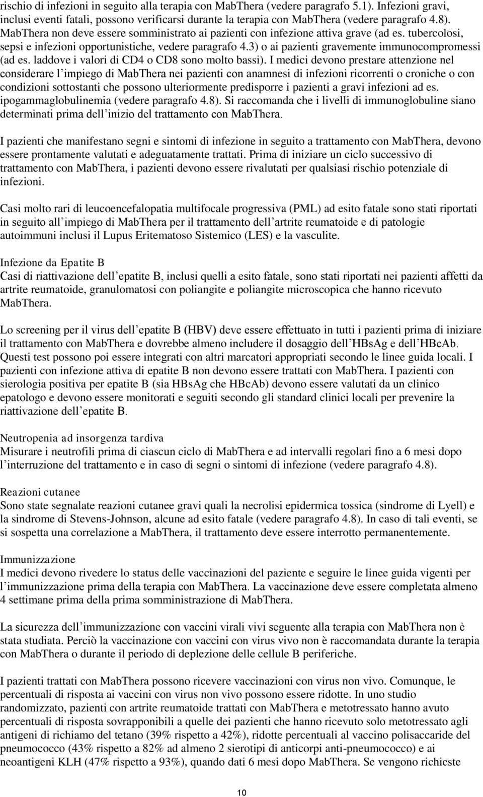 3) o ai pazienti gravemente immunocompromessi (ad es. laddove i valori di CD4 o CD8 sono molto bassi).