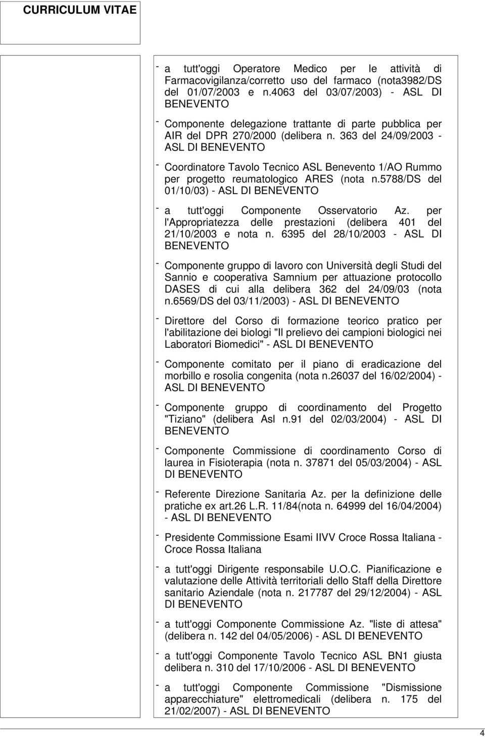 363 del 24/09/2003 - ASL DI - Coordinatore Tavolo Tecnico ASL Benevento 1/AO Rummo per progetto reumatologico ARES (nota n.5788/ds del 01/10/03) - ASL DI - a tutt'oggi Componente Osservatorio Az.