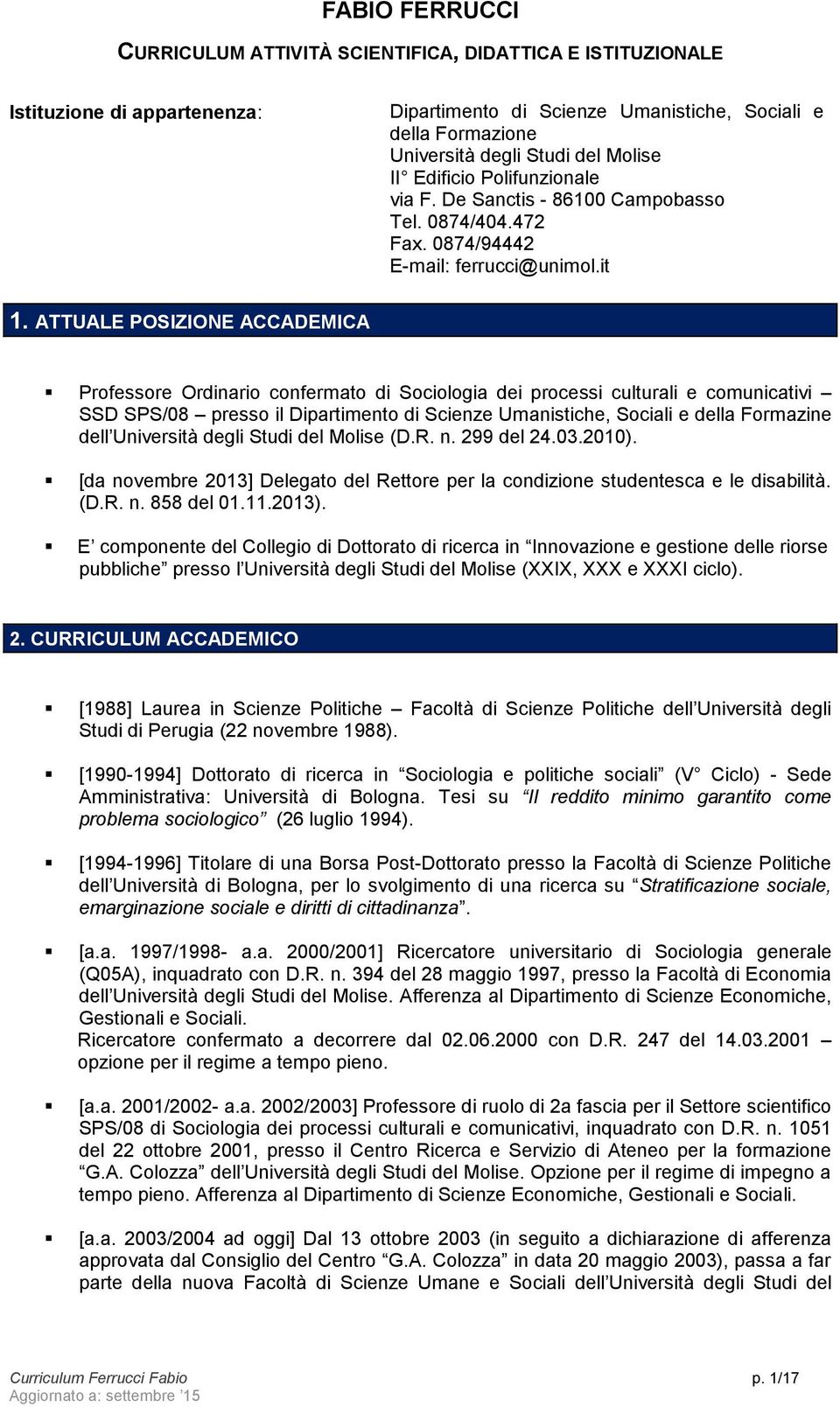 ATTUALE POSIZIONE ACCADEMICA Professore Ordinario confermato di Sociologia dei processi culturali e comunicativi SSD SPS/08 presso il Dipartimento di Scienze Umanistiche, Sociali e della Formazine