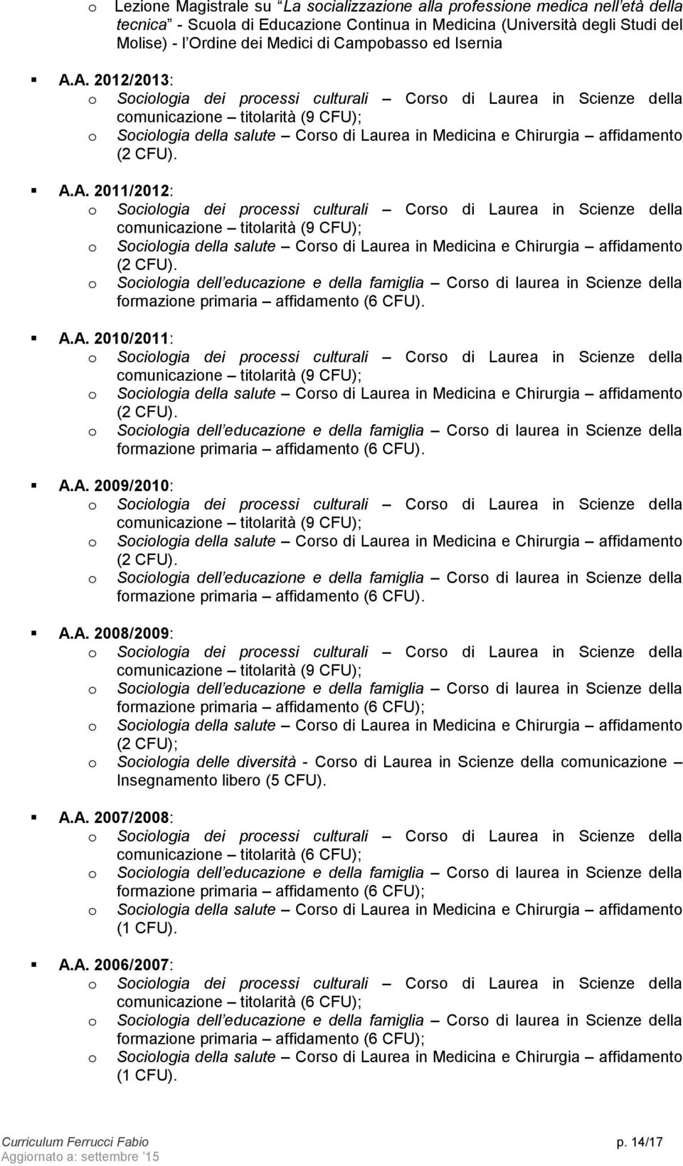 o Sociologia dell educazione e della famiglia Corso di laurea in Scienze della formazione primaria affidamento (6 CFU). A.