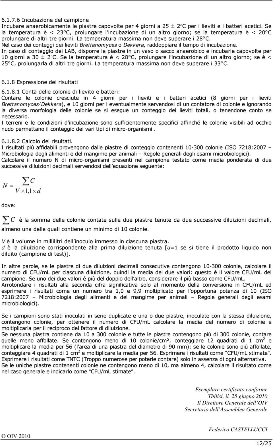 Nel caso dei conteggi dei lieviti Brettanomyces o Dekkera, raddoppiare il tempo di incubazione.