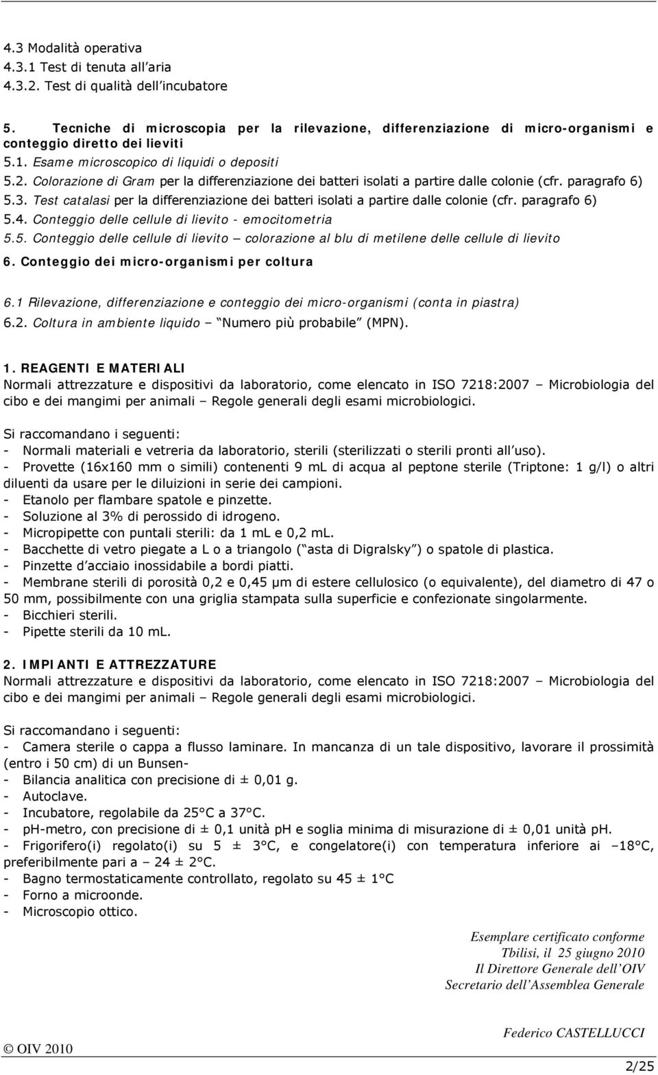 Colorazione di Gram per la differenziazione dei batteri isolati a partire dalle colonie (cfr. paragrafo 6) 5.3. Test catalasi per la differenziazione dei batteri isolati a partire dalle colonie (cfr.