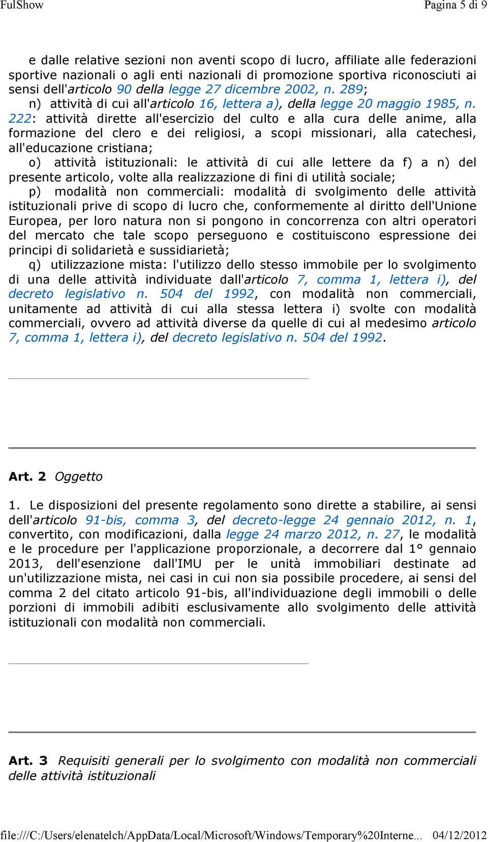 222: attività dirette all'esercizio del culto e alla cura delle anime, alla formazione del clero e dei religiosi, a scopi missionari, alla catechesi, all'educazione cristiana; o) attività