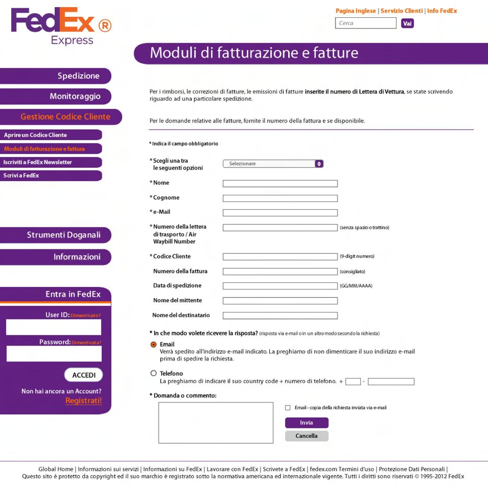 * Indica il campo obbligatorio Iscriviti a FedEx Newsletter Scrivi a FedEx * Scegli una tra * le seguenti opzioni * Nome * Cognome * e-mail * Numero della lettera * di trasporto / Air * Waybill