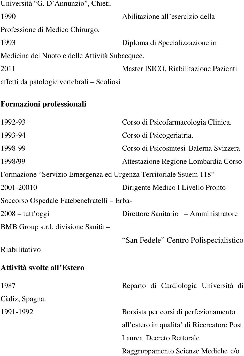 1998-99 Corso di Psicosintesi - Balerna Svizzera 1998/99 Attestazione Regione Lombardia Corso Formazione Servizio Emergenza ed Urgenza Territoriale Ssuem 118 2001-20010 Dirigente Medico I Livello